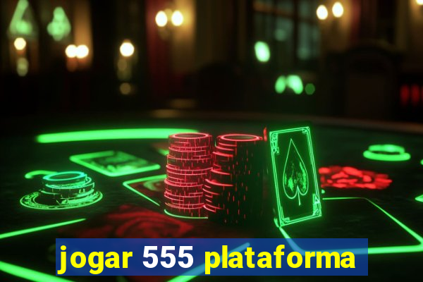 jogar 555 plataforma